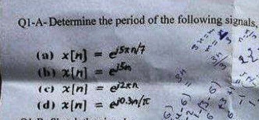 Q1-A-Determine the period of the following signals,
(a) x[n] = 5x7
(b) x[n] =
(c) x[n]
5m
exh
(d) x[n] = 03/0
19
48
4-6)
-3-6)
و