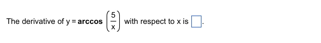 The derivative of y = arccos
5×
H
with respect to x is