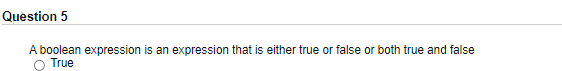 Question 5
A boolean expression is an expression that is either true or false or both true and false
True
