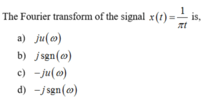 The Fourier transform of the signal x(t) =- is,
a) ju(@)
b) jsgn(@)
c) -ju(@)
d) -jsgn(@)
