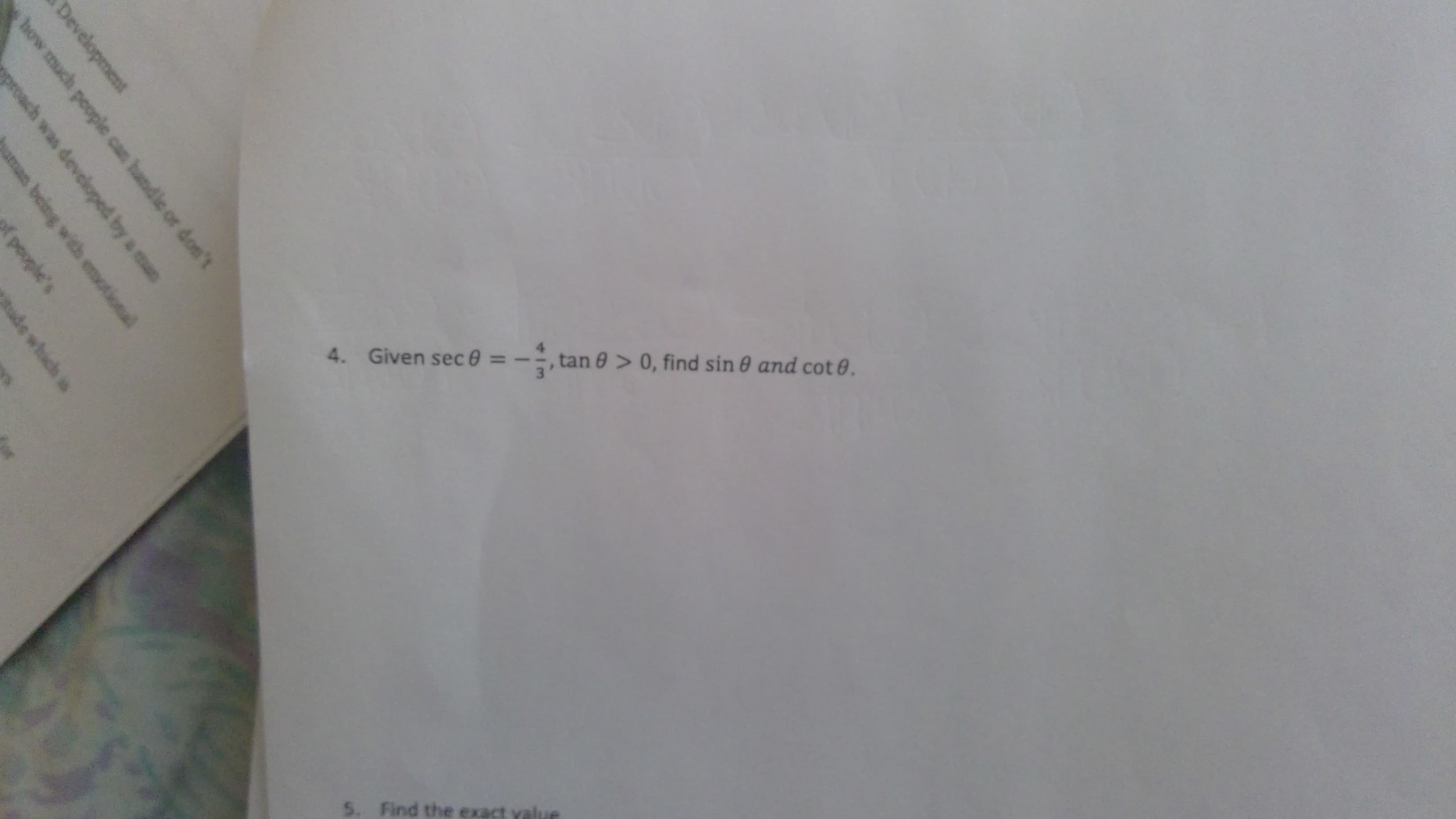 -tan
Given sec e
0 > 0,
4.
find sin 0 and
cot 0.
5.
Find the exact value
I3I
Development
how much people can handle or don't
proach was developed by a man
being with emoional
(poople's
ude which is
