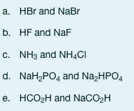 а. НBr and NaBr
b. HF and NaF
с. NHз and NH,СI
d. NaH2PO4 and Na2HPO4
e. НСО2H and NaCOzH
