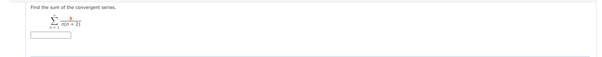 Find the sum of the convergent series.
Σ
8
n(n + 2)
n = 1
