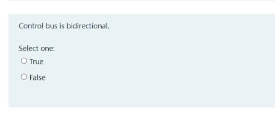 Control bus is bidirectional.
Select one:
O True
O False
