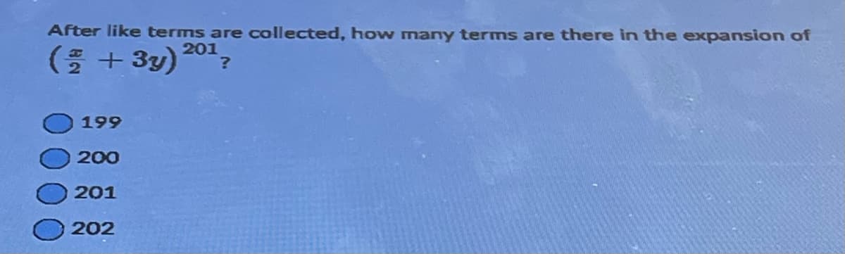 After like terms are collected, how many terms are there in the expansion of
201
(+3y)
?
199
200
201
202