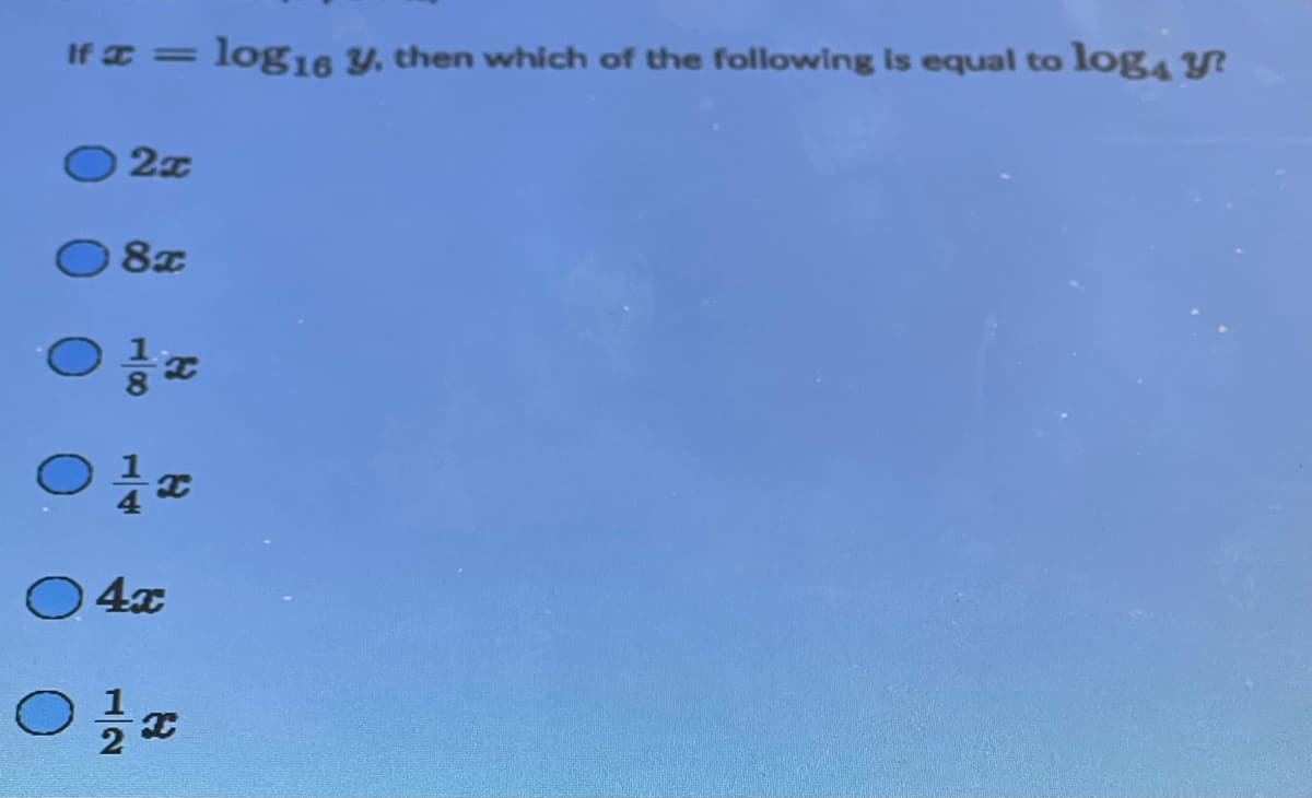 If x = log16 y, then which of the following is equal to log4 y?
2x
8x
12
4x
01/1