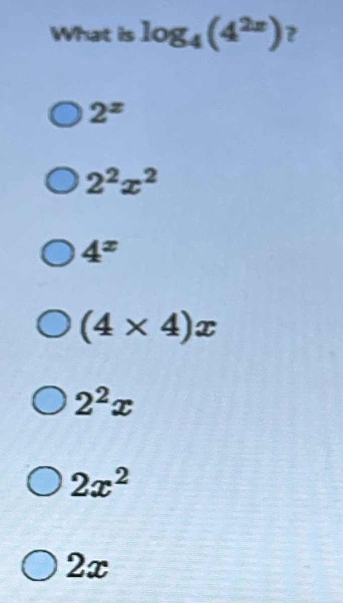 What is log4 (42)
02=
02²²
045
O(4 x 4)x
0 2²x
02x²
2x