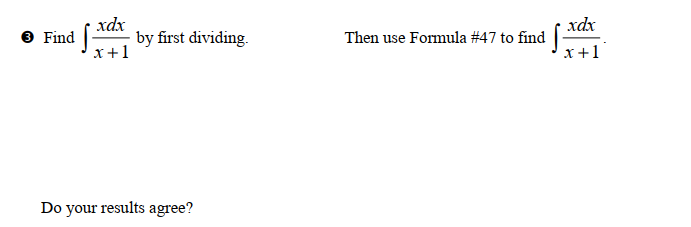 Find f
xdx
x+1
by first dividing.
Do your results agree?
Then use Formula #47 to find ſ
xdx
x+1