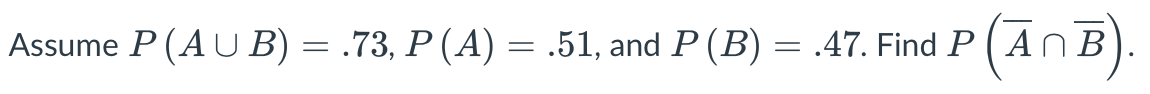 Assume P (AUB) = .73, P (A) = .51, and P (B) = .47. Find P ( A r
