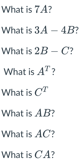 What is 7A?
What is 3A – 4B?
What is 2B - C?
What is AT?
What is CT
What is AB?
What is AC?
What is CA?
