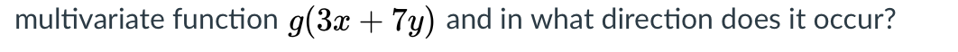 multivariate function g(3x + 7y) and in what direction does it occur?
