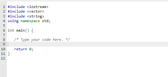 1 #include <iostream>
2 #include <vector>
3 #include <string>
4 using namespace std;
5
6 int main() {
7
8
9
10
11}
12
/* Type your code here. */
return 0;