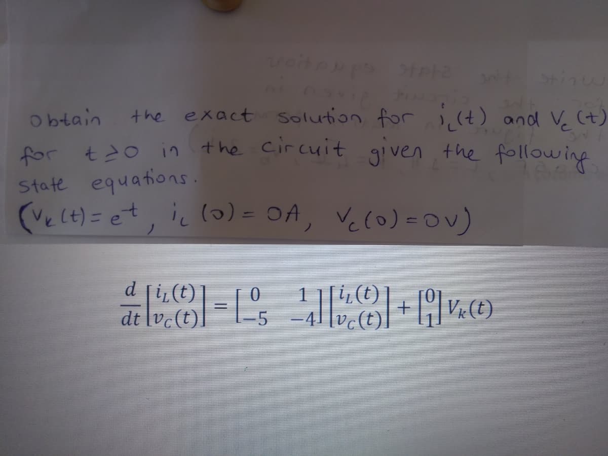 the exact solution for ;,(t) and V (t)
r t20 in the Circuit given the following
for
State equations.
(Ve lt) = et, ic (o) = OA, Velo) =OV)
ic lo)= 0A,
Veco) =Ov)
d
i,(t)
dt
