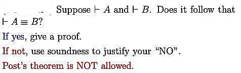 Suppose A and F B. Does it follow that
FA = B?
If yes, give a proof.
If not, use soundness to justify your "NO".
Post's theorem is NOT allowed.
