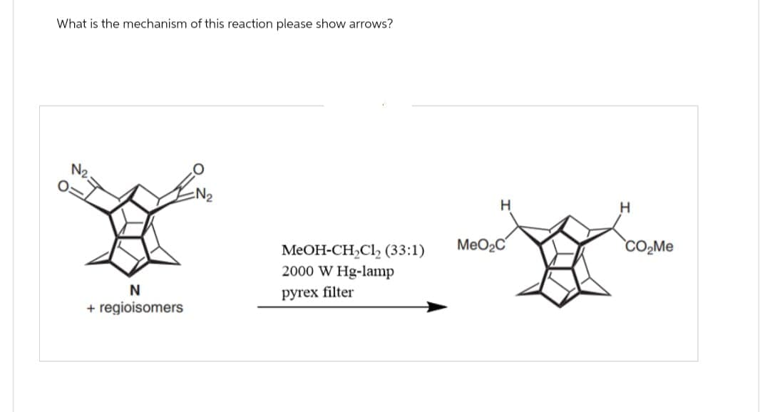 What is the mechanism of this reaction please show arrows?
N2,
N
+ regioisomers
MeOH-CH2Cl2 (33:1)
2000 W Hg-lamp
pyrex filter
Н
H
MeO₂C
CO₂Me