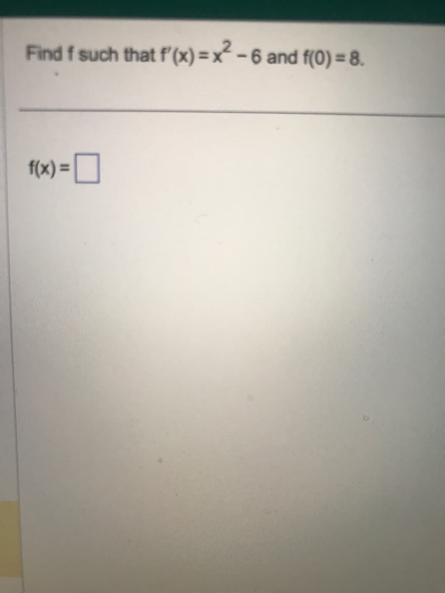 Find f such that f'(x)=x²-6 and f(0) = 8.
f(x) =