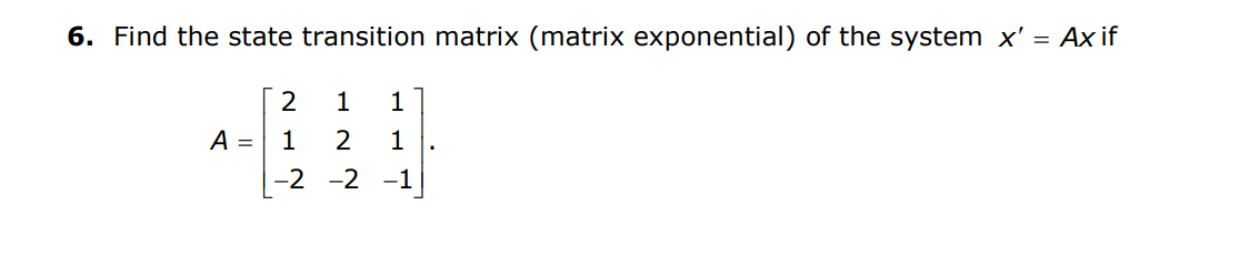 6. Find the state transition matrix (matrix exponential) of the system x' = Ax if
2
1
A =
2
-2 -2 -1
