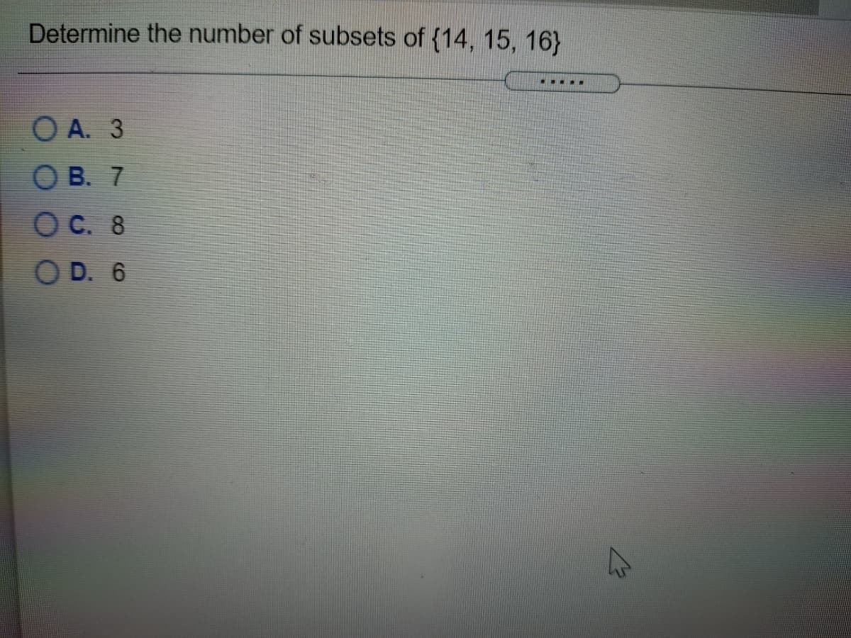 Determine the number of subsets of {14, 15, 16)
O A. 3
В. 7
O C. 8
O D. 6
