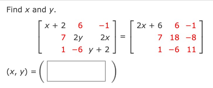 Find x and y.
X + 2
6.
-1
2х + 6
6 -1
7 2y
1 -6 y + 2
2x
7 18 -8
1 -6 11
(х, у) 3D
II
