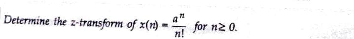 Determine the z-transform of x(n)
=
9"
n!
for n≥ 0.