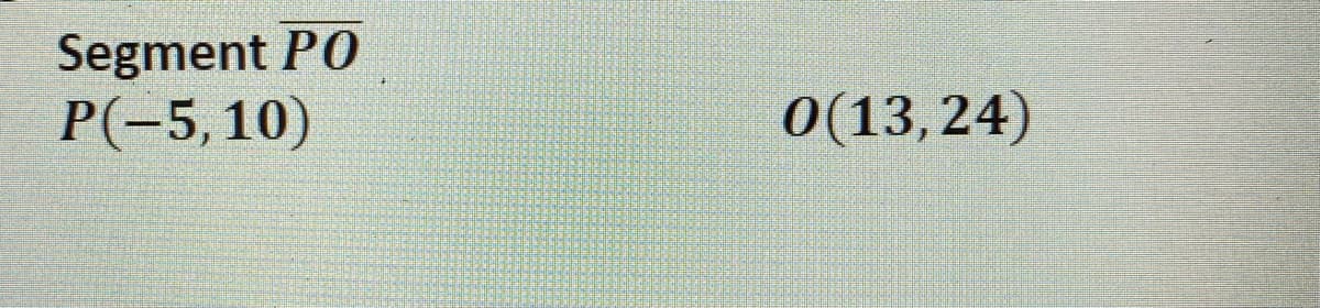 Segment PO
P(-5,10)
0(13,24)
