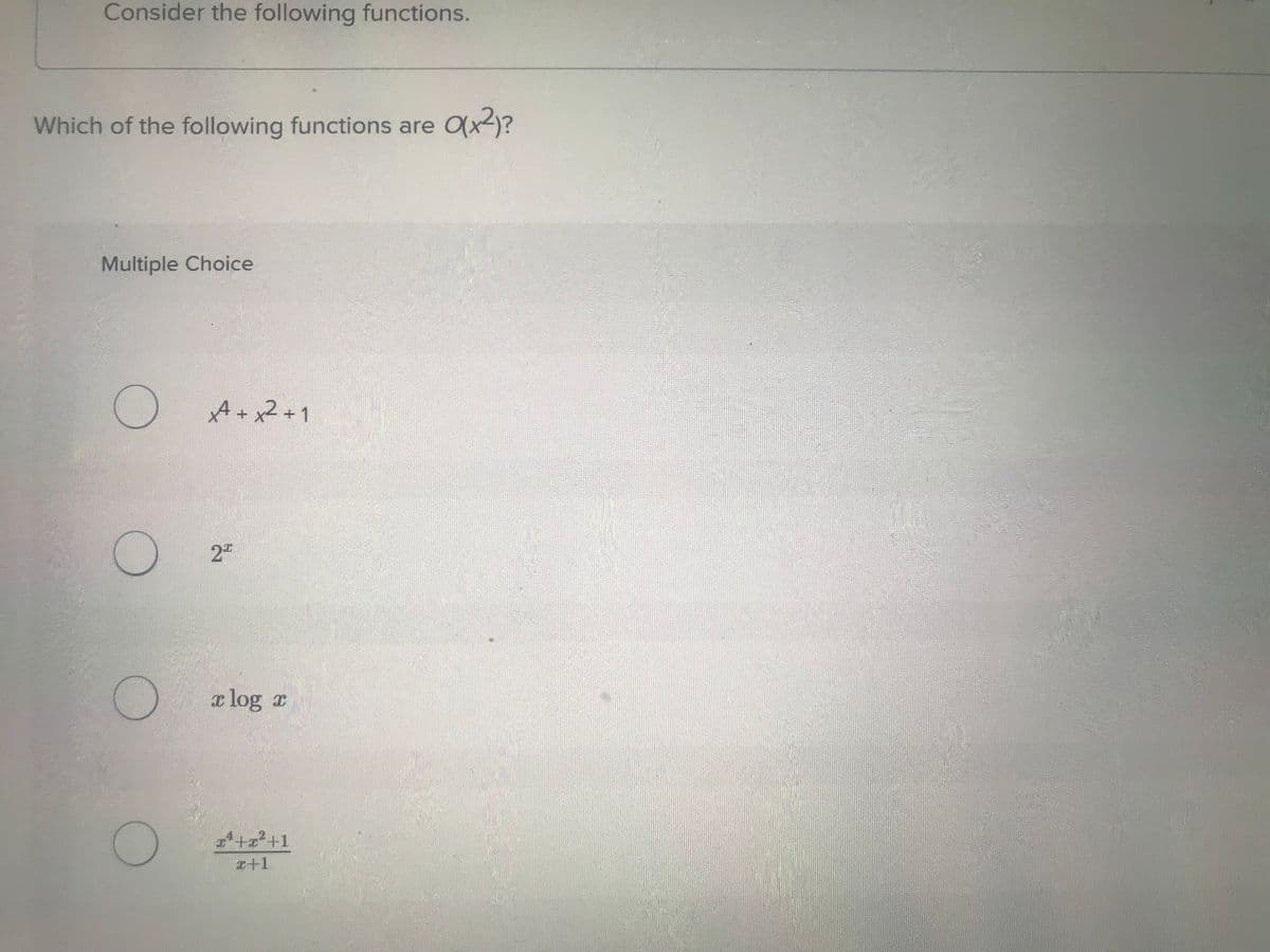 Consider the following functions.
Which of the following functions are O(x²)?
Multiple Choice
x² + x² + 1
23
a log a
x+x²+1
x+1