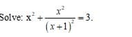 Solve:
x +
= 3.
(x+1)
