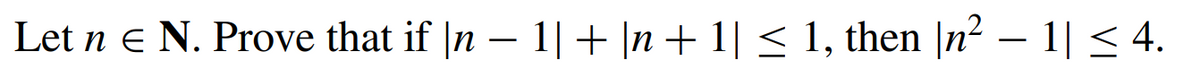 Let n € N. Prove that if |n − 1| + |n + 1| ≤ 1, then |n² − 1| ≤ 4.