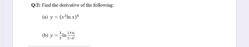 Q/2: Find the derivative of the following:
(a) y = (x²ln x)4
(b) y = in
1+x
1-x
