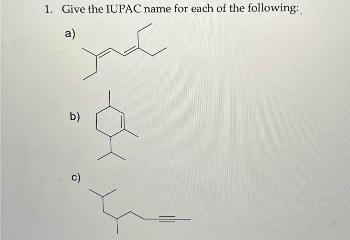 1. Give the IUPAC name for each of the following:
a)
b)
c)