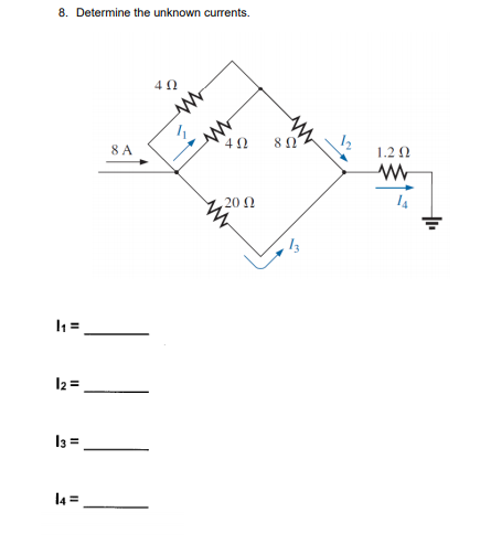 8. Determine the unknown currents.
8 A
8 Ω
1.2 N
20 Ω
=
12 =
I3 =
14 =
