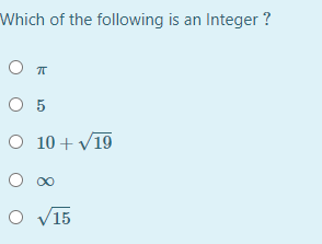 Which of the following is an Integer ?
О5
O 10 + V19
O 00
O v15
