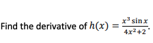 sinx
Find the derivative of h(x) =
4x2+2
