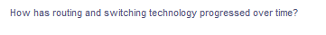 How has routing and switching technology progressed over time?
