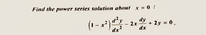 Find the power series solution about x = 0 :
dy
(1-x²) d² y
dx²
dx
- 2x
+ 2y = 0.