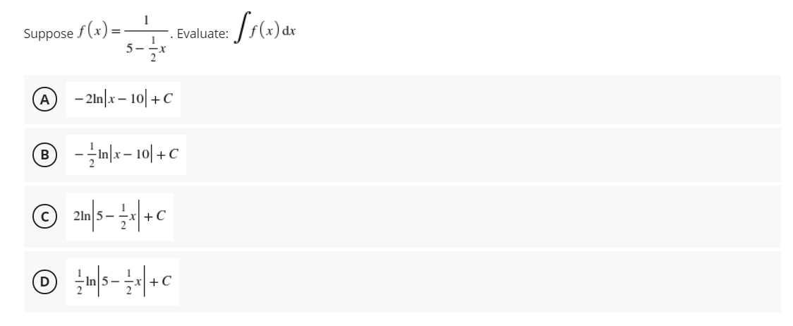 1
Suppose /(x) =. Evaluate: Jr()ar
- 21n|x – 10| +C
A
-n|x – 10| + C
B
21n
