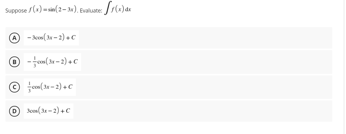 Suppose f (x) = sin(2– 3x). Evaluate:
A
- 3cos( 3x – 2) +C
© -om(3t - 2) + C
B
© jcon(3r - 2) + C
D
Зсов ( 3х — 2) + С
