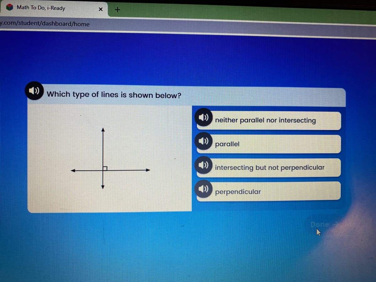 Math To Do, i-Ready
y.com/student/dashboard/home
Which type of lines is shown below?
neither parallel nor intersecting
parallel
intersecting but not perpendicular
4)
perpendicular
Done
