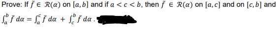 Prove: If fe R(a) on [a, b] and if a <c < b, then f e R(a) on [a,c] and on [c, b] and
S f da = f da + S' ƒ da.
