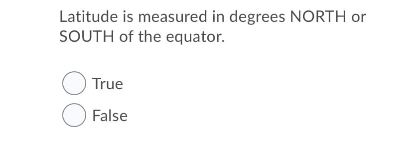 Latitude is measured in degrees NORTH or
SOUTH of the equator.
O True
O False
