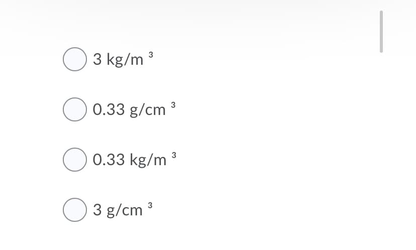 O 3 kg/m 3
O 0.33 g/cm 3
O 0.33 kg/m
3
O
3 g/cm 3
