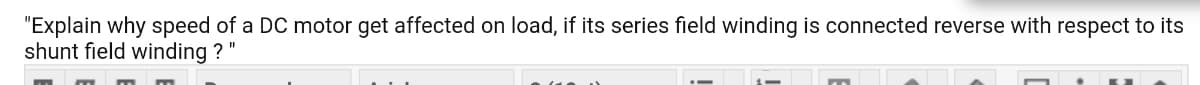 "Explain why speed of a DC motor get affected on load, if its series field winding is connected reverse with respect to its
shunt field winding ? "
