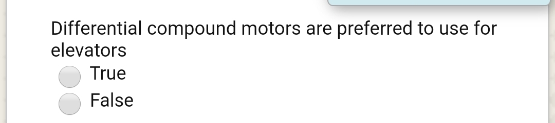 Differential compound motors are preferred to use for
elevators
True
False
