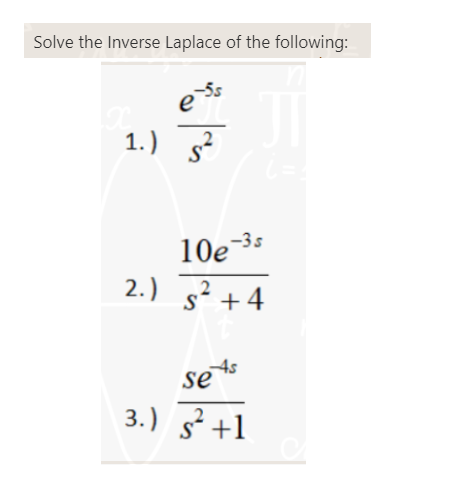 Solve the Inverse Laplace of the following:
e-5s
1.) S²
10e-3s
2.) s² +4
2
sets
3.) ² +1