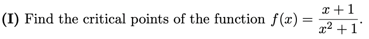 (I) Find the critical points of the function f(x)
=
x + 1
x² + 1