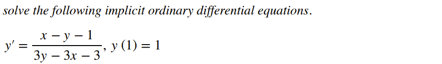 solve the following implicit ordinary differential equations.
х — у — 1
y'
Зу — Зх — 3
у (1) %3D 1
%D
