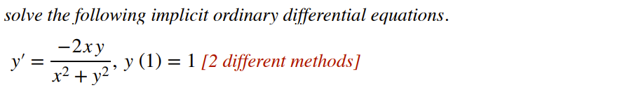 solve the following implicit ordinary differential equations.
-2xy
y' =
x2 + y2"
y (1) = 1 [2 different methods]
