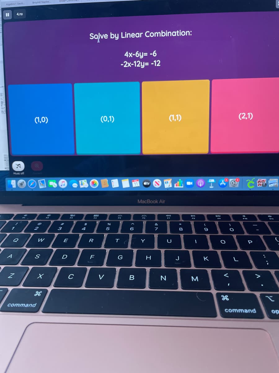 Broyhill Naples.
Algebra l: Secti
4/10
Solve by Linear Combination:
4x-6y= -6
-2x-12y= -12
(1,0)
(0,1)
(1,1)
(2,1)
Music off
dtv
MacBook Air
%23
24
&
3
4
6
8
E
R
Y
P
A
D
F
G
H
J
K
C
V
N
gE
command
command
op
V
cの
