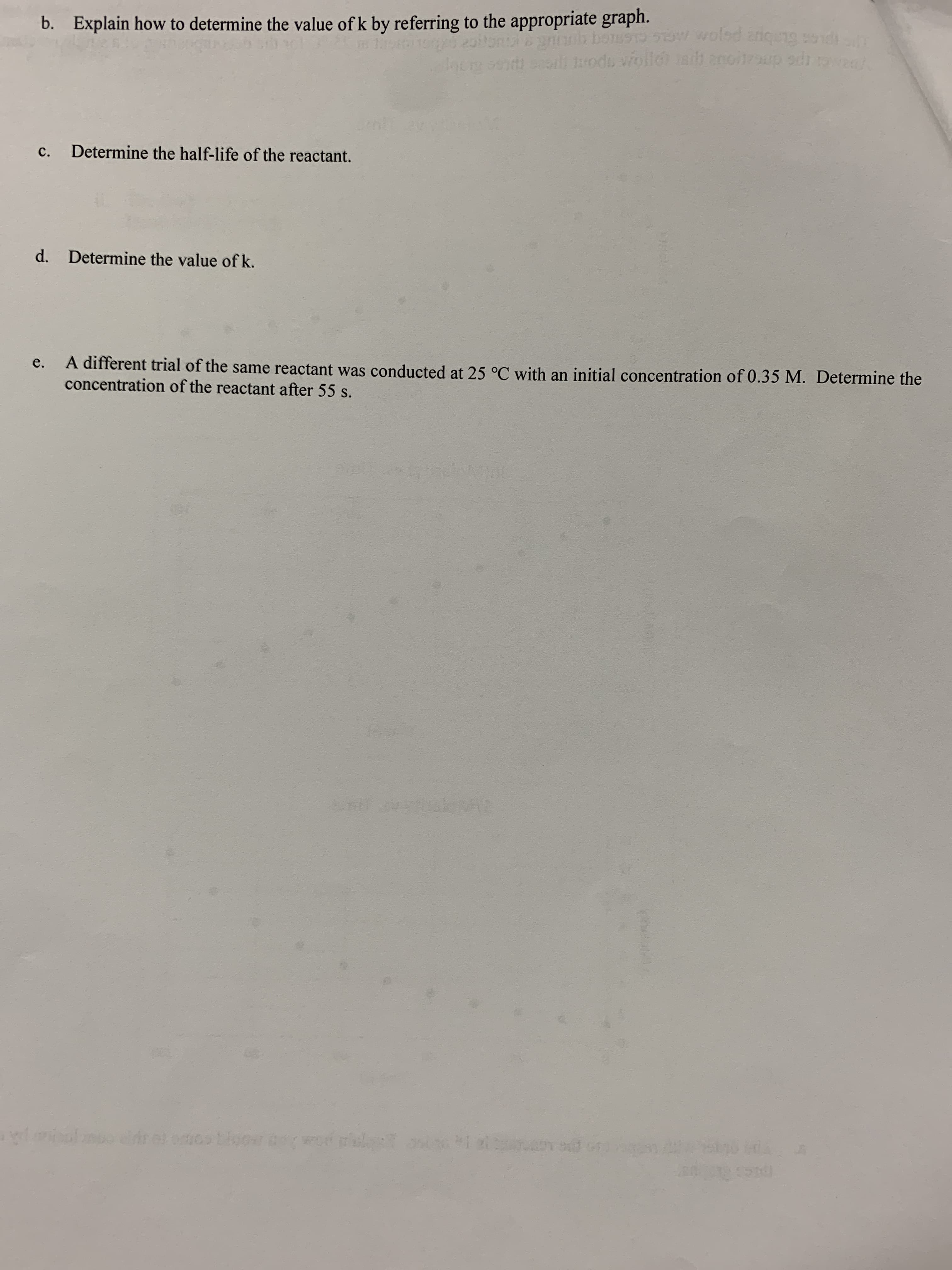 d. Determine the value of k.
A different trial of the same reactant was conducted at 25 °C with an initial concentration of 0.35 M. Determine the
concentration of the reactant after 55 s.
е.
