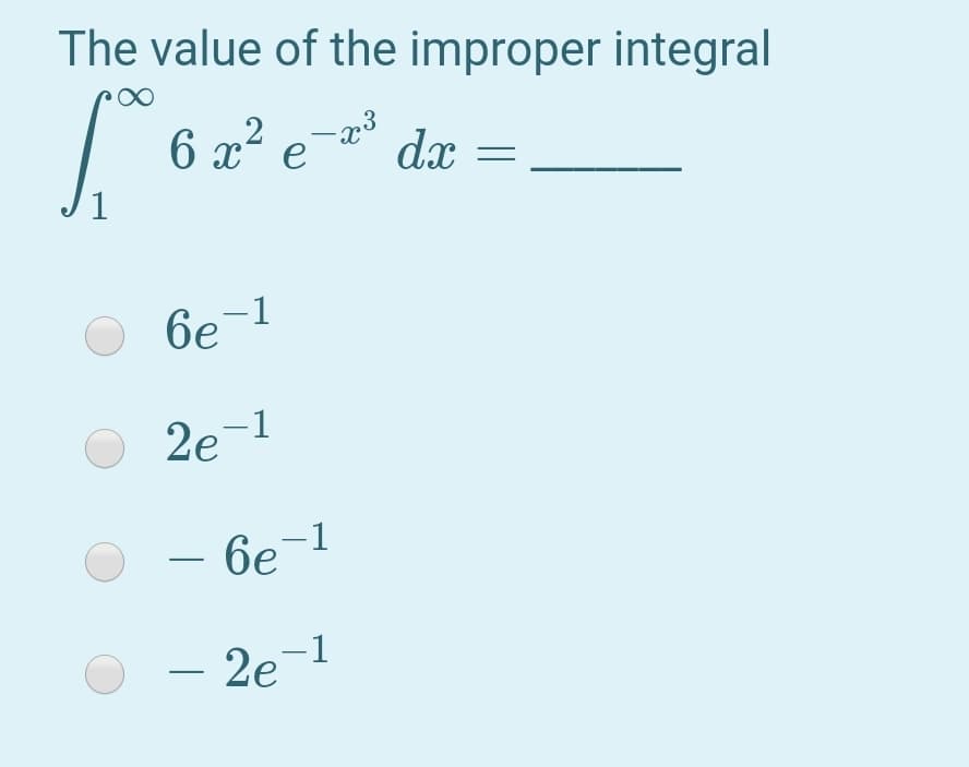 The value of the improper integral
| 6 x² e=* dx
1
6e-1
-1
O 2e
6e-1
бе
-
2e-1
-
